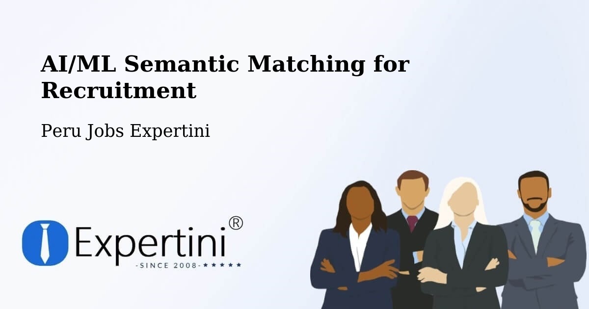 AI/ML Semantic Matching for Recruitment - Peru Jobs Expertini